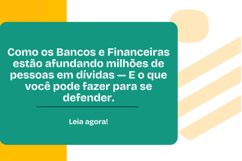 Como os Bancos e Financeiras estão afundando milhões de pessoas em dívidas — E o que você pode fazer para se defender.