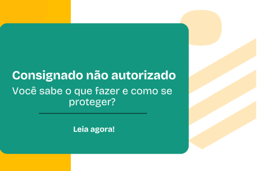 Consignado não autorizado você sabe o que fazer e como se proteger