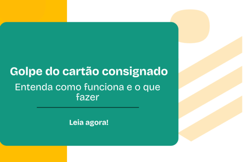 Golpe do cartão consignado Entenda como funciona e o que fazer Golpe do cartão consignado Entenda como funciona e o que fazer