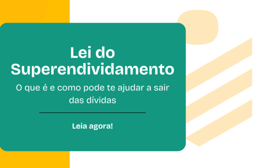 Lei do Superendividamento o que é e como pode te ajudar a sair das dívidas