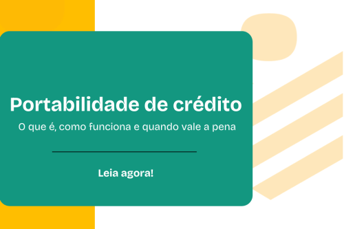 Portabilidade de crédito o que é, como funciona e quando vale a pena